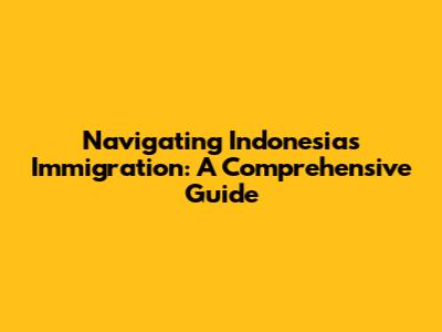 Navigating Indonesia's Immigration: A Comprehensive Guide