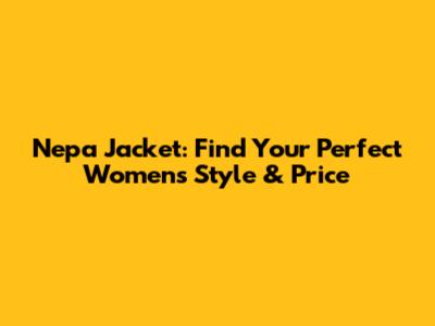 Nepa Jacket: Find Your Perfect Women's Style & Price