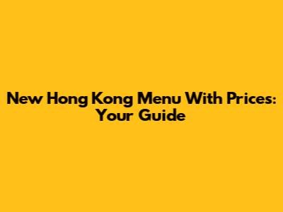 New Hong Kong Menu With Prices: Your Guide