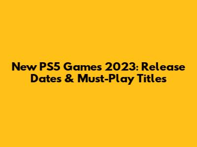 New PS5 Games 2023: Release Dates & Must-Play Titles