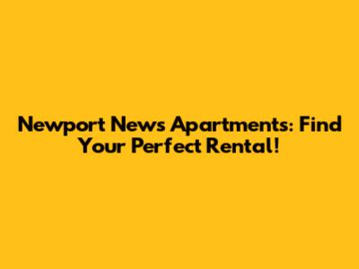 Newport News Apartments: Find Your Perfect Rental!