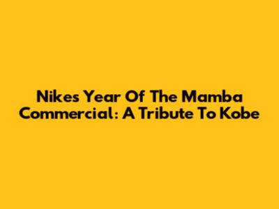 Nike's Year Of The Mamba Commercial: A Tribute To Kobe