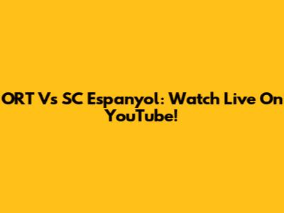 ORT Vs SC Espanyol: Watch Live On YouTube!