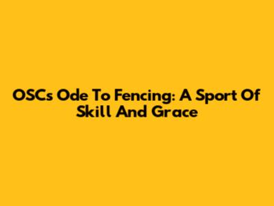 OSC's Ode To Fencing: A Sport Of Skill And Grace