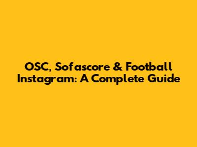 OSC, Sofascore & Football Instagram: A Complete Guide