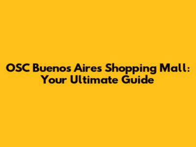 OSC Buenos Aires Shopping Mall: Your Ultimate Guide