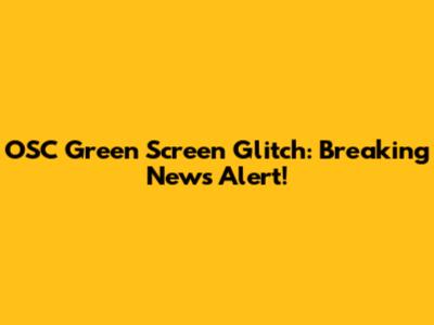 OSC Green Screen Glitch: Breaking News Alert!
