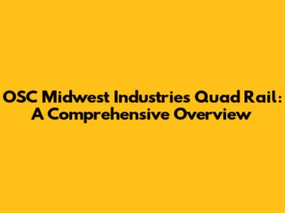 OSC Midwest Industries Quad Rail: A Comprehensive Overview
