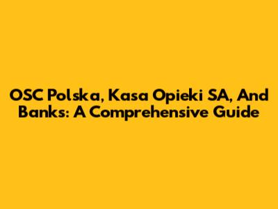 OSC Polska, Kasa Opieki SA, And Banks: A Comprehensive Guide