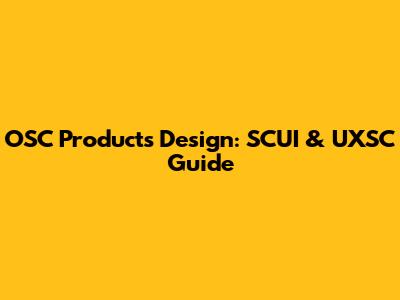 OSC Products Design: SCUI & UXSC Guide