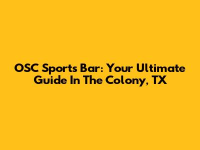 OSC Sports Bar: Your Ultimate Guide In The Colony, TX