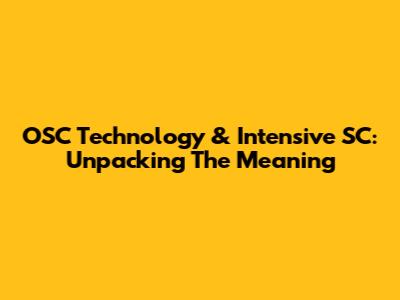 OSC Technology & Intensive SC: Unpacking The Meaning