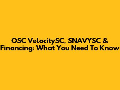 OSC VelocitySC, SNAVYSC & Financing: What You Need To Know