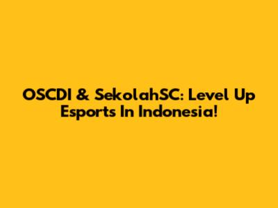 OSCDI & SekolahSC: Level Up Esports In Indonesia!