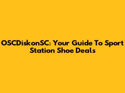OSCDiskonSC: Your Guide To Sport Station Shoe Deals