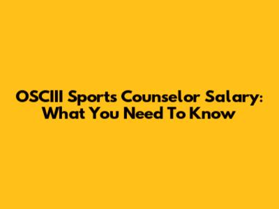 OSCIII Sports Counselor Salary: What You Need To Know