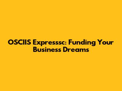 OSCIIS Expresssc: Funding Your Business Dreams