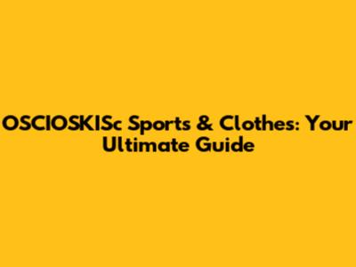 OSCIOSKISc Sports & Clothes: Your Ultimate Guide