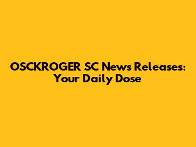 OSCKROGER SC News Releases: Your Daily Dose