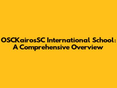 OSCKairosSC International School: A Comprehensive Overview