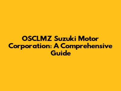 OSCLMZ Suzuki Motor Corporation: A Comprehensive Guide
