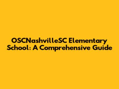 OSCNashvilleSC Elementary School: A Comprehensive Guide