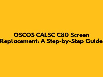OSCOS CALSC C80 Screen Replacement: A Step-by-Step Guide