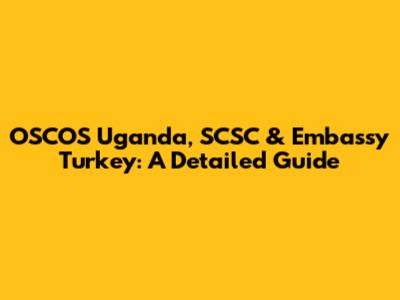 OSCOS Uganda, SCSC & Embassy Turkey: A Detailed Guide