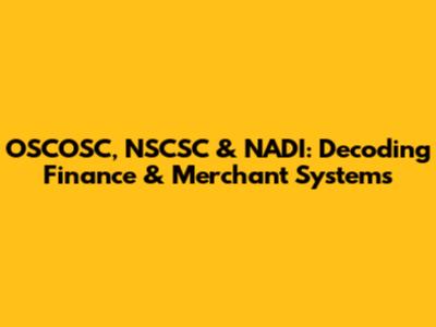 OSCOSC, NSCSC & NADI: Decoding Finance & Merchant Systems