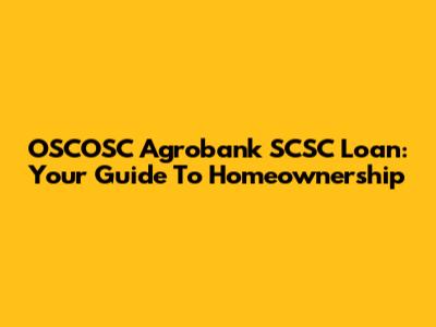 OSCOSC Agrobank SCSC Loan: Your Guide To Homeownership
