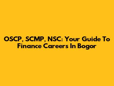 OSCP, SCMP, NSC: Your Guide To Finance Careers In Bogor