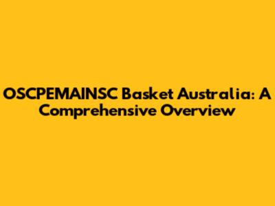 OSCPEMAINSC Basket Australia: A Comprehensive Overview