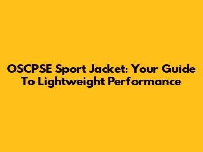 OSCPSE Sport Jacket: Your Guide To Lightweight Performance