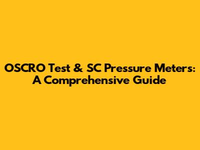 OSCRO Test & SC Pressure Meters: A Comprehensive Guide