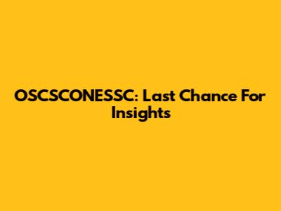OSCSCONESSC: Last Chance For Insights