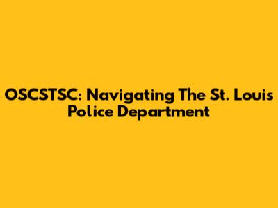 OSCSTSC: Navigating The St. Louis Police Department