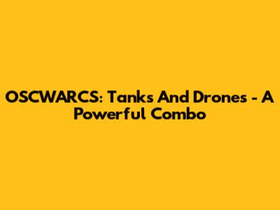 OSCWARCS: Tanks And Drones - A Powerful Combo