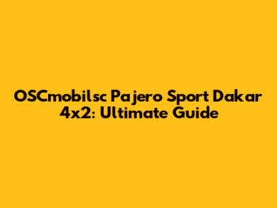 OSCmobilsc Pajero Sport Dakar 4x2: Ultimate Guide
