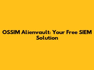 OSSIM Alienvault: Your Free SIEM Solution