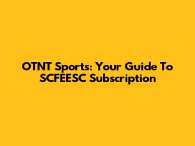 OTNT Sports: Your Guide To SCFEESC Subscription