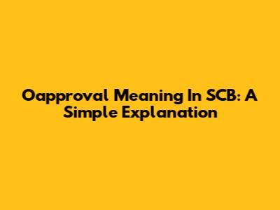 Oapproval Meaning In SCB: A Simple Explanation