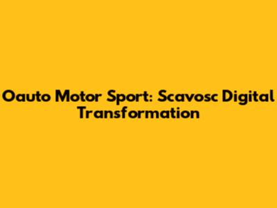 Oauto Motor Sport: Scavosc Digital Transformation