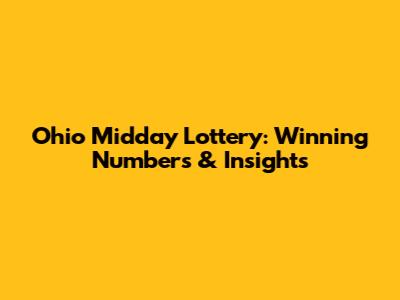 Ohio Midday Lottery: Winning Numbers & Insights
