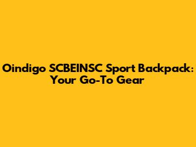 Oindigo SCBEINSC Sport Backpack: Your Go-To Gear