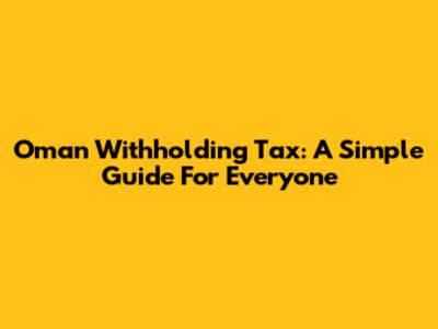 Oman Withholding Tax: A Simple Guide For Everyone