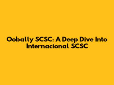 Oobally SCSC: A Deep Dive Into Internacional SCSC