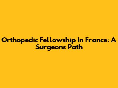 Orthopedic Fellowship In France: A Surgeon's Path