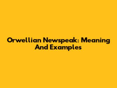 Orwellian Newspeak: Meaning And Examples