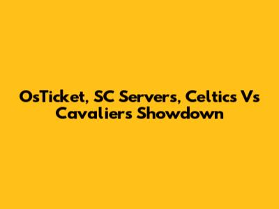OsTicket, SC Servers, Celtics Vs Cavaliers Showdown