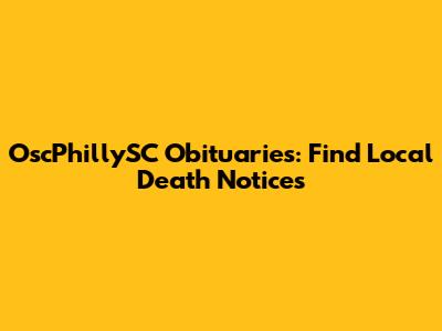 OscPhillySC Obituaries: Find Local Death Notices